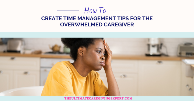 Time Management Tips for the Overwhelmed Caregiver